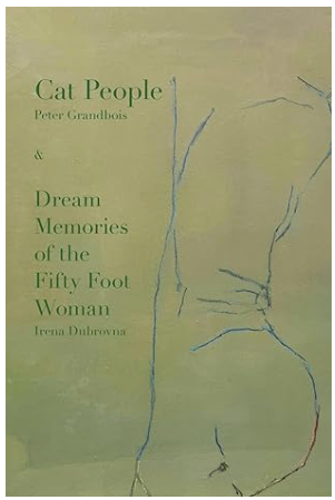 Cat People by Peter Grandbois & Dream Memories of the Fifty Foot Woman by Irena Dubrovna