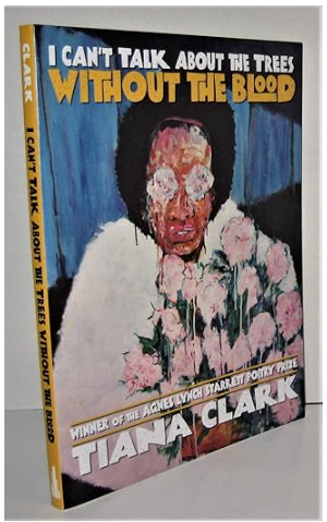 I Can't Talk About The Trees Without The Blood by Tiana Clark