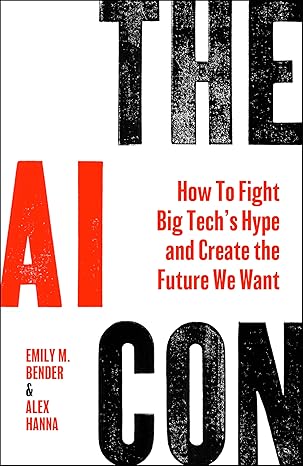 The AI Con: How to Fight Big Tech's Hype and Create the Future We Want by Emily Bender & Alex Hanna