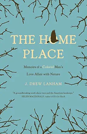 The Home Place: Memoirs of a Colored Man's Love Affair with Nature by J. Drew Lanham