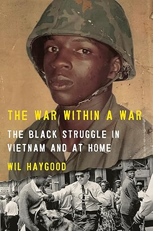 The War Within A War: The Black Struggle In Vietnam And At Home by Wil Haygood