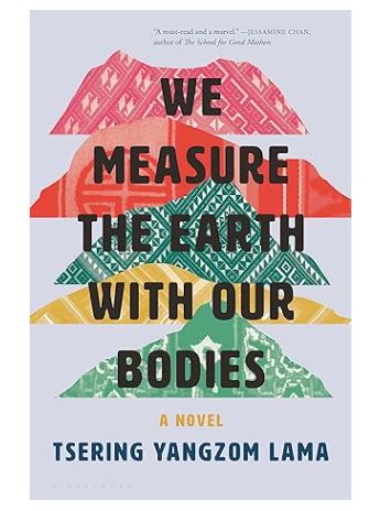 We Measure The Earth With Our Bodies a Novel Tsering Yangzom Lama