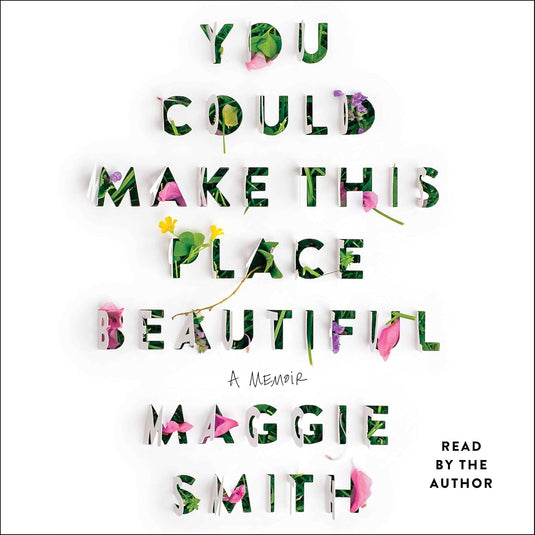 You Could Make This Place Beautiful by Maggie Smith